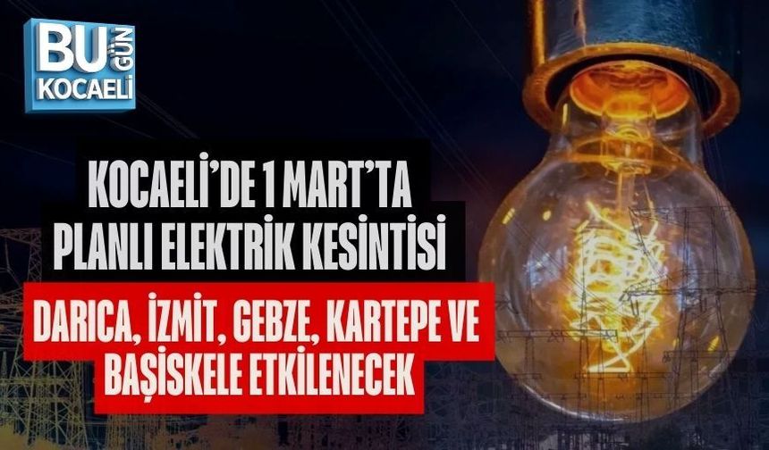 KOCAELİ’DE 1 MART’TA PLANLI ELEKTRİK KESİNTİSİ DARICA, İZMİT, GEBZE, KARTEPE VE BAŞİSKELE ETKİLENECEK
