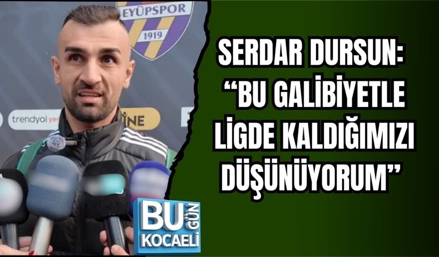 SERDAR DURSUN: “BU GALİBİYETLE LİGDE KALDIĞIMIZI DÜŞÜNÜYORUM”
