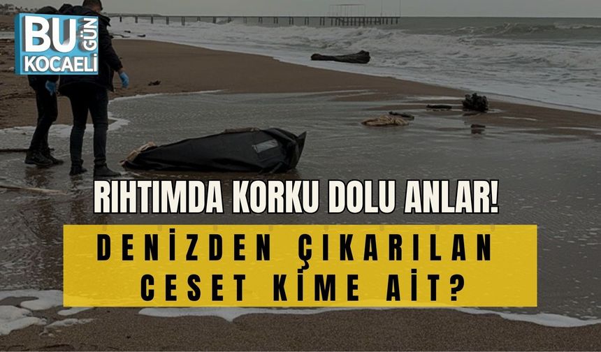 RIHTIMDA KORKU DOLU ANLAR! DENİZDEN ÇIKARILAN CESET KİME AİT?