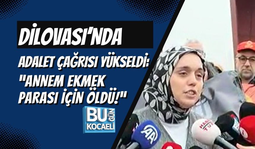 DİLOVASI’NDA ADALET ÇAĞRISI YÜKSELDİ “ANNEM EKMEK PARASI İÇİN ÖLDÜ!”