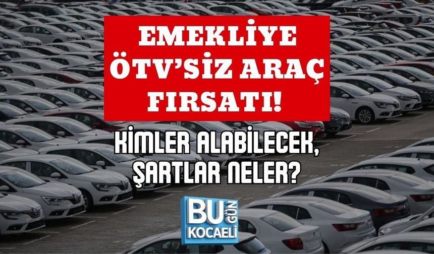 EMEKLİYE ÖTV’SİZ ARAÇ FIRSATI! KİMLER ALABİLECEK, ŞARTLAR NELER?