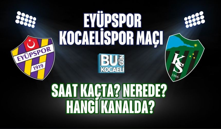 EYÜPSPOR - KOCAELİSPOR MAÇI SAAT KAÇTA? NEREDE? HANGİ KANALDA?