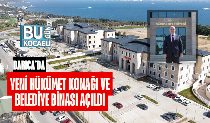 DARICA’DA YENİ HÜKÜMET KONAĞI VE BELEDİYE BİNASI AÇILDI