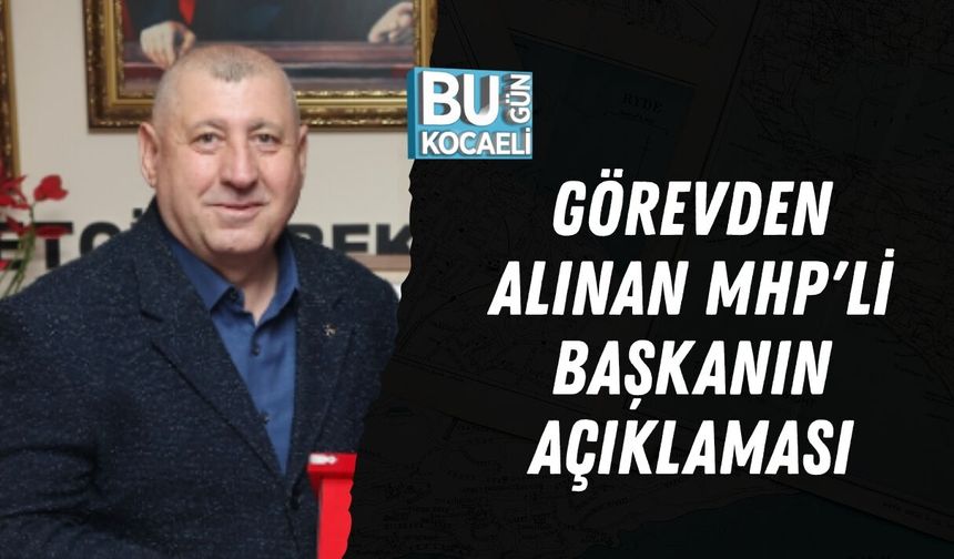 GÖREVDEN ALINAN MHP'Lİ BAŞKANIN AÇIKLAMASI