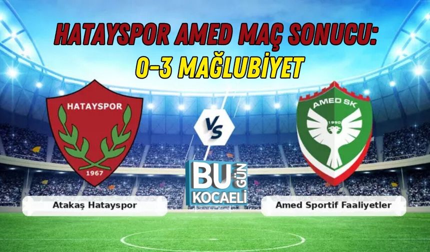 HATAYSPOR AMED MAÇ SONUCU: 0-3 MAĞLUBİYET