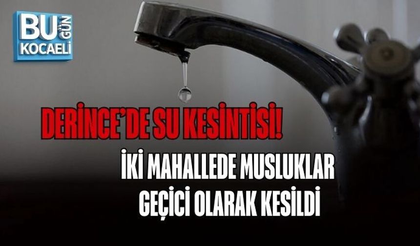 DERİNCE’DE SU KESİNTİSİ! İKİ MAHALLEDE MUSLUKLAR GEÇİCİ OLARAK KESİLDİ