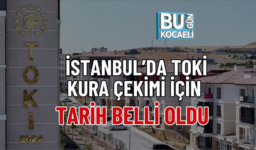 İSTANBUL’DA TOKİ KURA ÇEKİMİ İÇİN TARİH BELLİ OLDU