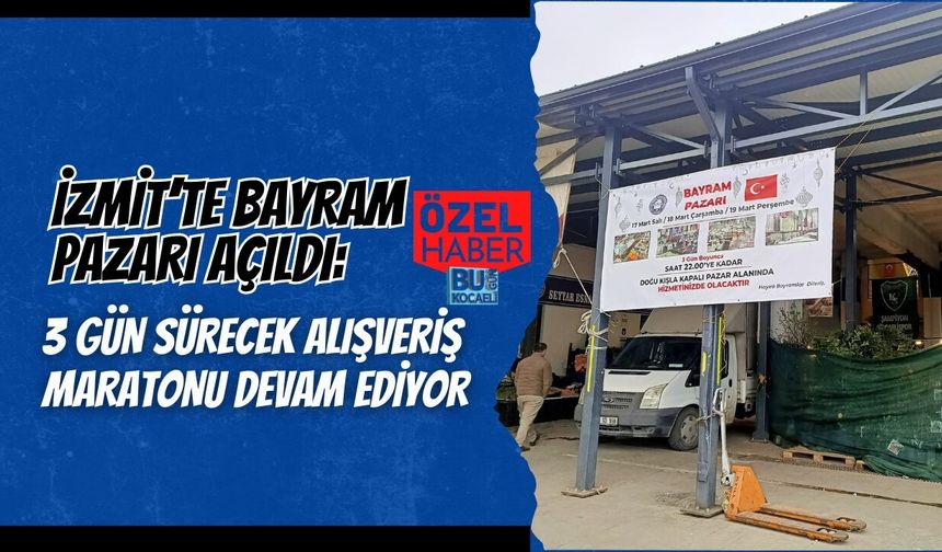 İZMİT’TE BAYRAM PAZARI AÇILDI: 3 GÜN SÜRECEK ALIŞVERİŞ MARATONU DEVAM EDİYOR