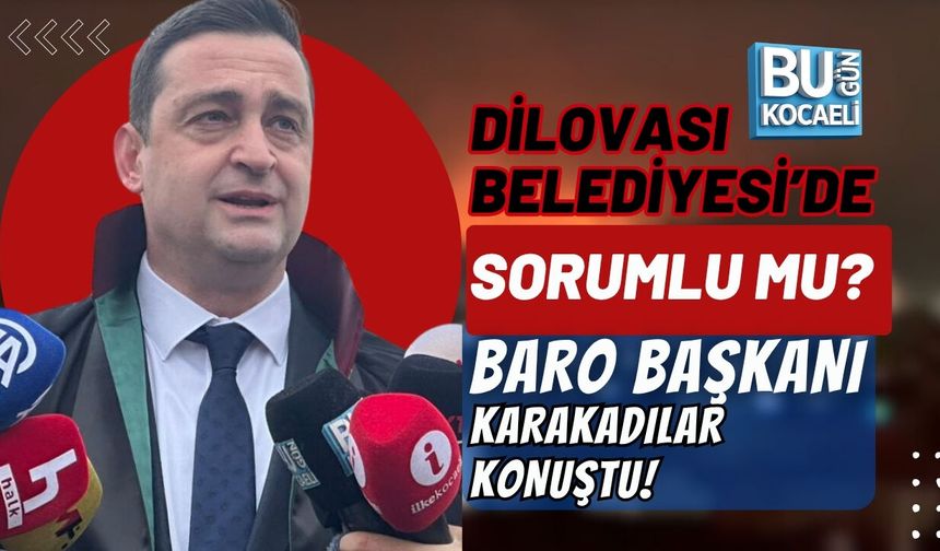 DİLOVASI BELEDİYESİ DE SORUMLU MU?” BARO BAŞKANI KARAKADILAR KONUŞTU!