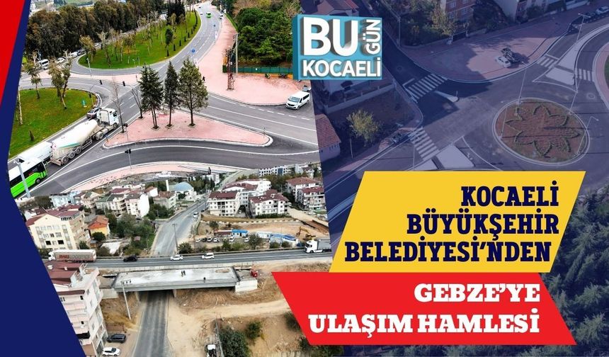 KOCAELİ BÜYÜKŞEHİR BELEDİYESİ’NDEN GEBZE’YE ULAŞIM HAMLESİ