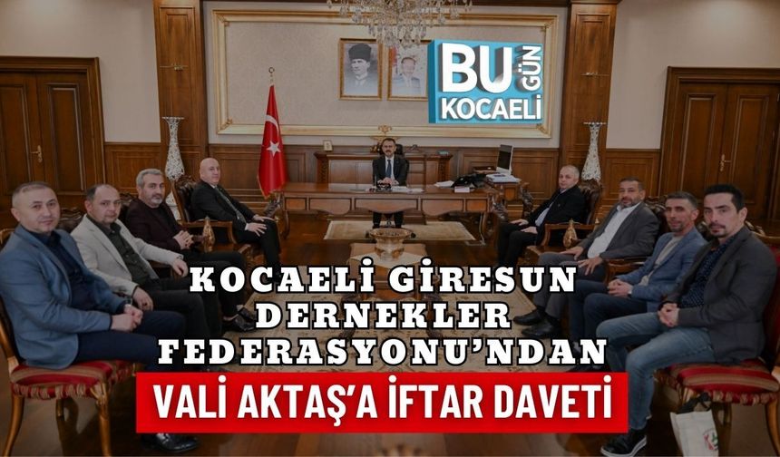 KOCAELİ GİRESUN DERNEKLER FEDERASYONU’NDAN VALİ AKTAŞ’A İFTAR DAVETİ