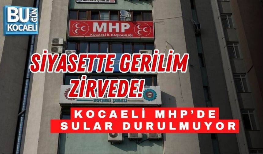 SİYASETTE GERİLİM ZİRVEDE! KOCAELİ MHP’DE SULAR DURULMUYOR