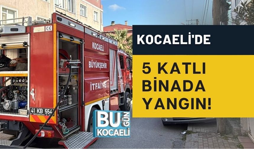 KOCAELİ'DE 5 KATLI BİNADA YANGIN!