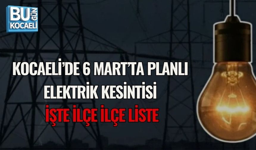 KOCAELİ’DE 6 MART’TA PLANLI ELEKTRİK KESİNTİSİ: İŞTE İLÇE İLÇE LİSTE