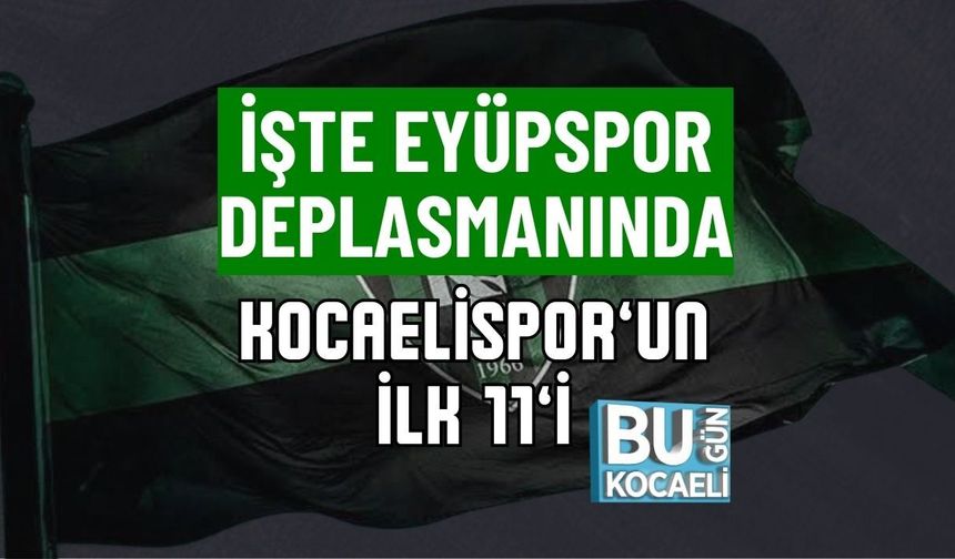 İŞTE EYÜPSPOR DEPLASMANINDA KOCAELİSPOR’UN İLK 11’İ