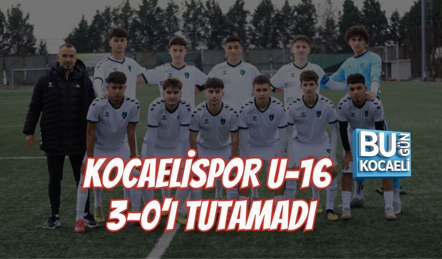 KOCAELİSPOR U-16 3-0’I TUTAMADI
