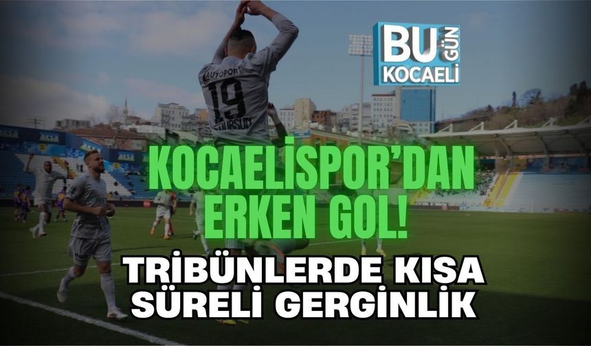 KOCAELİSPOR’DAN ERKEN GOL! TRİBÜNLERDE KISA SÜRELİ GERGİNLİK