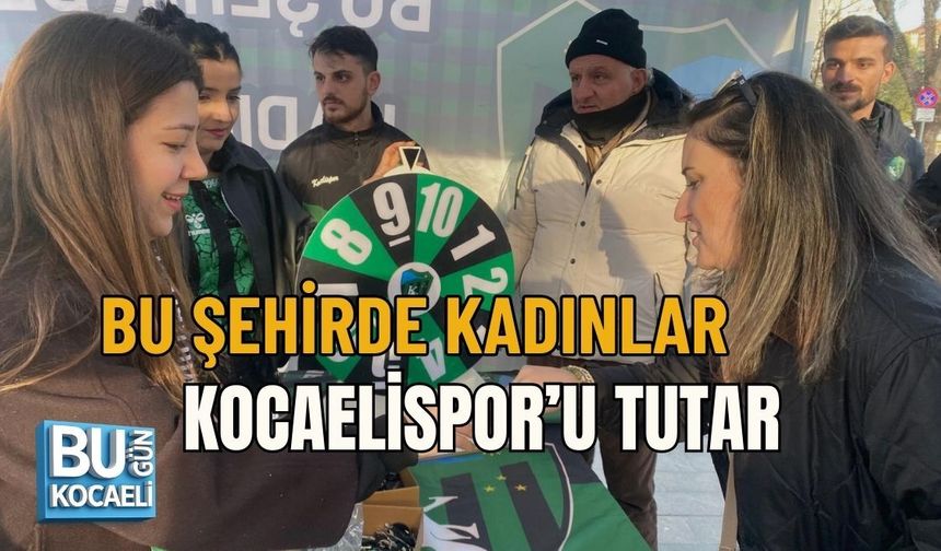 BU ŞEHİRDE KADINLAR KOCAELİSPOR’U TUTAR