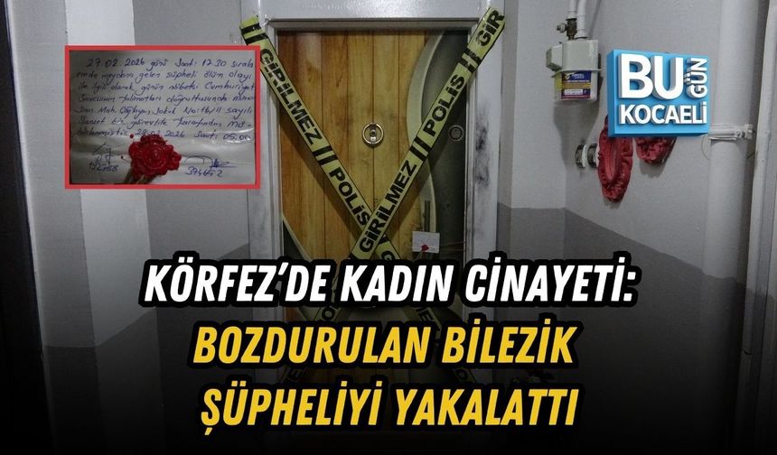 KÖRFEZ’DE KADIN CİNAYETİ: BOZDURULAN BİLEZİK ŞÜPHELİYİ YAKALATTI