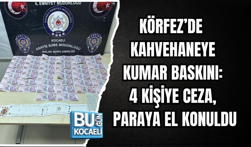 KÖRFEZ’DE KAHVEHANEYE KUMAR BASKINI: 4 KİŞİYE CEZA, PARAYA EL KONULDU