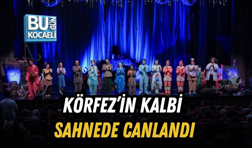 KÖRFEZ’İN KALBİ SAHNEDE CANLANDI