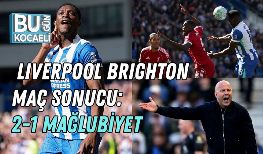 LIVERPOOL BRIGHTON MAÇ SONUCU: 2-1 MAĞLUBİYET
