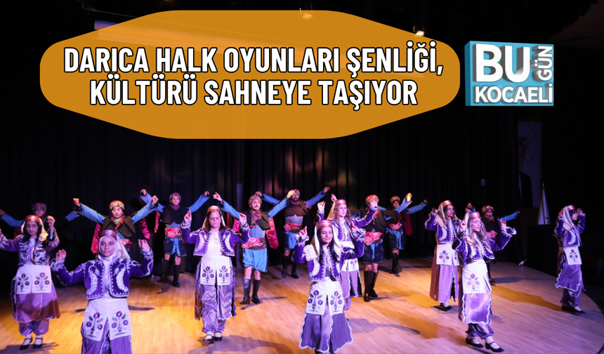 DARICA HALK OYUNLARI ŞENLİĞİ KÜLTÜRÜ SAHNEYE TAŞIYOR