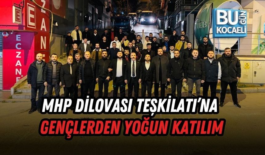 MHP DİLOVASI TEŞKİLATI’NA GENÇLERDEN YOĞUN KATILIM