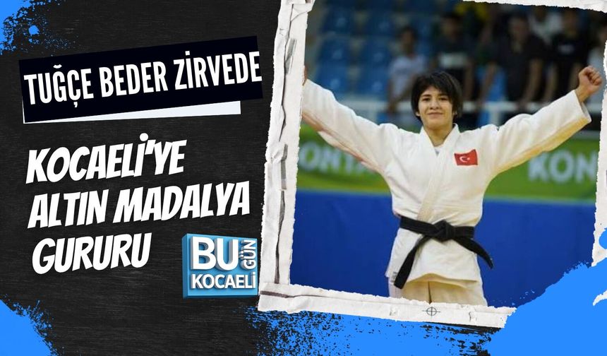 KOCAELİ’YE ALTIN MADALYA GURURU: TUĞÇE BEDER ZİRVEDE