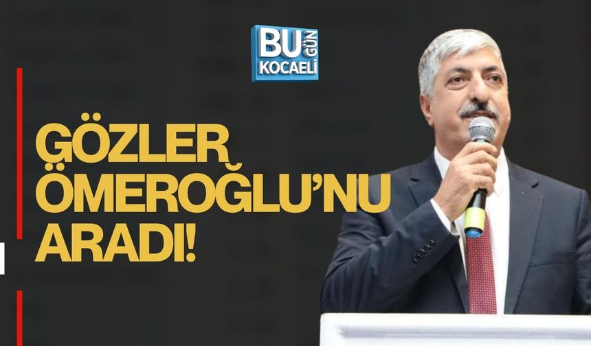 GÖZLER ÖMEROĞLU’NU ARADI!