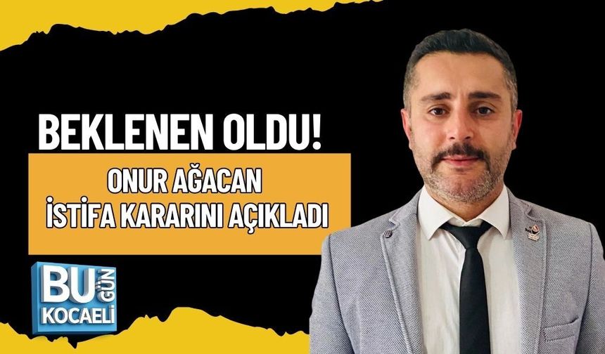 BEKLENEN OLDU! ONUR AĞACAN İSTİFA KARARINI AÇIKLADI