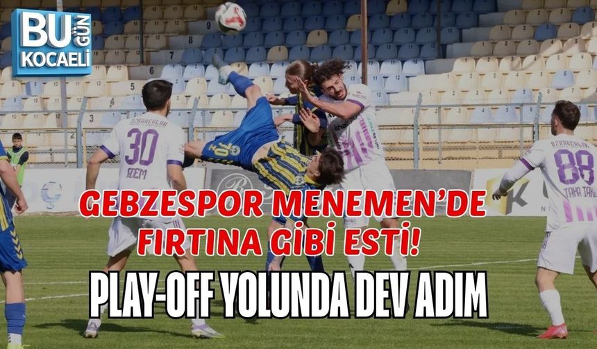 GEBZESPOR MENEMEN’DE FIRTINA GİBİ ESTİ! PLAY-OFF YOLUNDA DEV ADIM