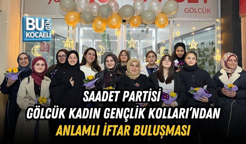 SAADET PARTİSİ GÖLCÜK KADIN GENÇLİK KOLLARI’NDAN ANLAMLI İFTAR BULUŞMASI