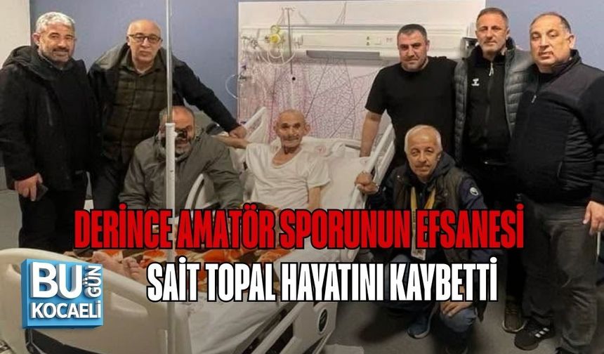 DERİNCE AMATÖR SPORUNUN EFSANESİ SAİT TOPAL HAYATINI KAYBETTİ