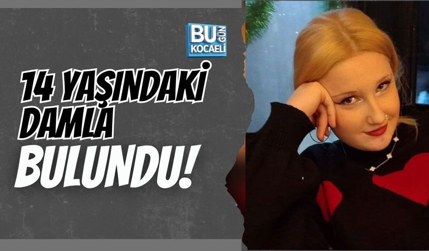 14 YAŞINDAKİ DAMLA BULUNDU!