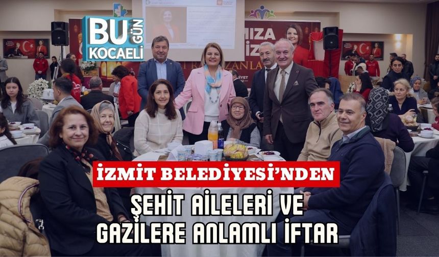 İZMİT BELEDİYESİ’NDEN ŞEHİT AİLELERİ VE GAZİLERE ANLAMLI İFTAR