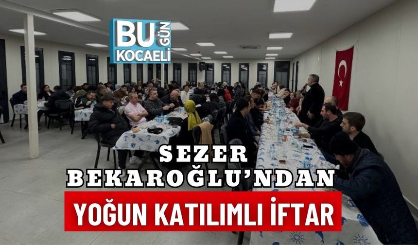 SEZER BEKAROĞLU’NDAN YOĞUN KATILIMLI İFTAR