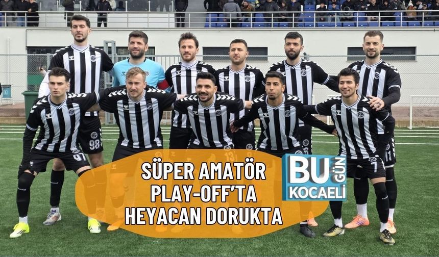 SÜPER AMATÖR PLAY-OFF’TA HEYACAN DORUKTA