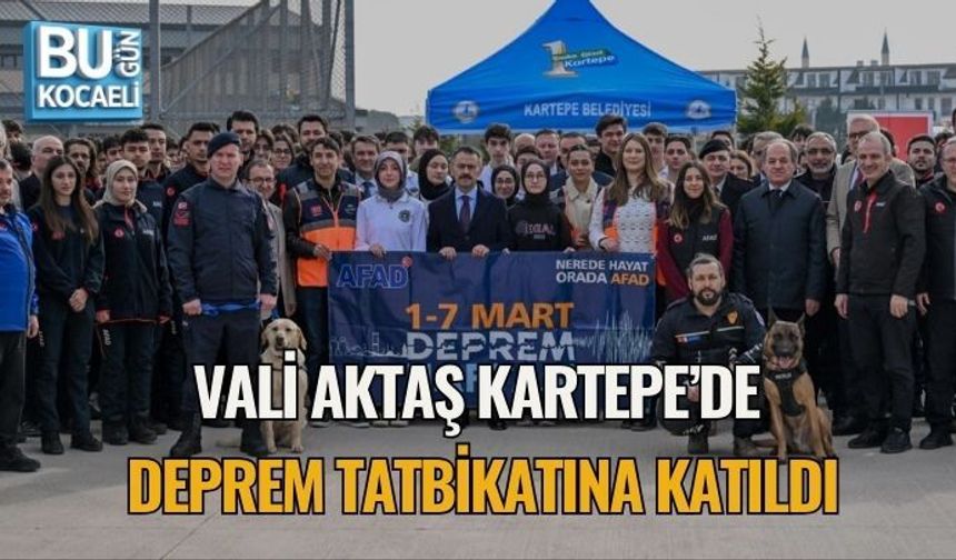 VALİ AKTAŞ KARTEPE’DE DEPREM TATBİKATINA KATILDI