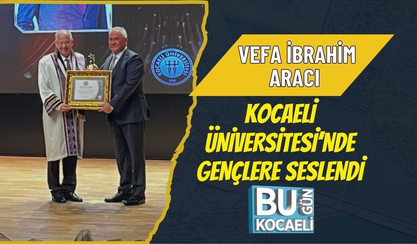 VEFA İBRAHİM ARACI KOCAELİ ÜNİVERSİTESİ’NDE GENÇLERE SESLENDİ