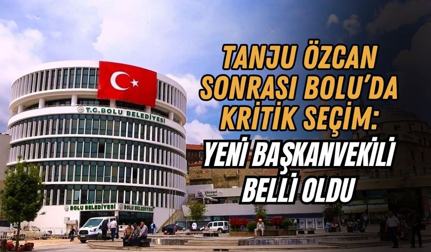 TANJU ÖZCAN SONRASI BOLU’DA KRİTİK SEÇİM: YENİ BAŞKANVEKİLİ BELLİ OLDU