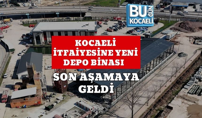 KOCAELİ İTFAİYESİNE YENİ DEPO BİNASI SON AŞAMAYA GELDİ