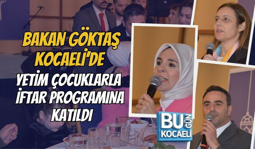 BAKAN GÖKTAŞ KOCAELİ’DE YETİM ÇOCUKLARLA İFTAR PROGRAMINA KATILDI