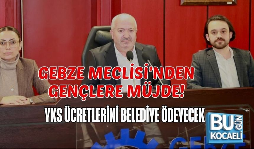GEBZE MECLİSİ’NDEN GENÇLERE MÜJDE: YKS ÜCRETLERİNİ BELEDİYE ÖDEYECEK