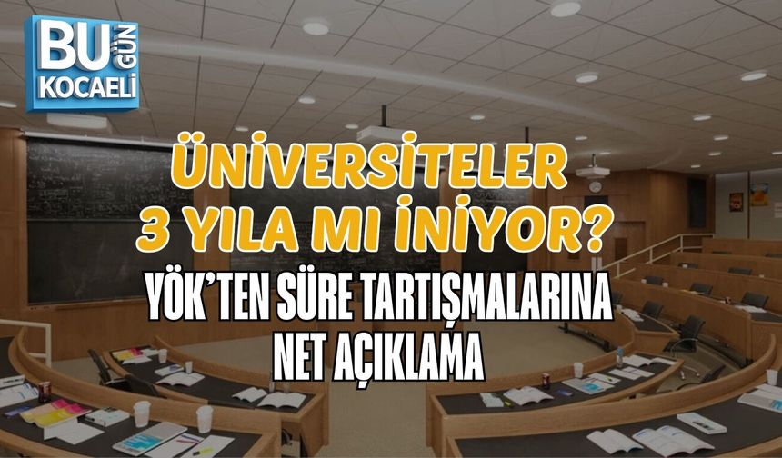 ÜNİVERSİTELER 3 YILA MI İNİYOR? YÖK’TEN SÜRE TARTIŞMALARINA NET AÇIKLAMA