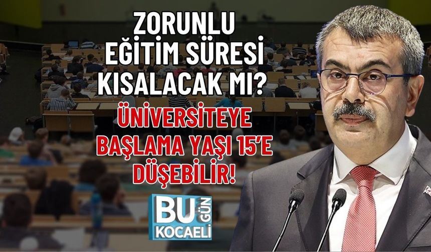 ZORUNLU EĞİTİM SÜRESİ KISALACAK MI? ÜNİVERSİTEYE BAŞLAMA YAŞI 15’E DÜŞEBİLİR!