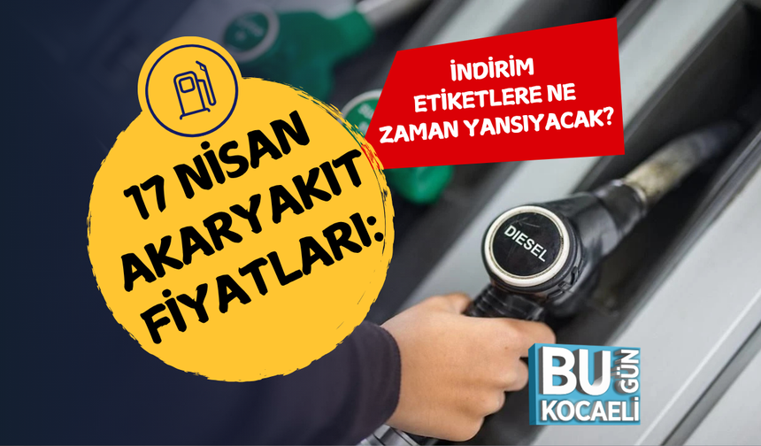 17 NİSAN AKARYAKIT FİYATLARI: İNDİRİM ETİKETLERE NE ZAMAN YANSIYACAK?