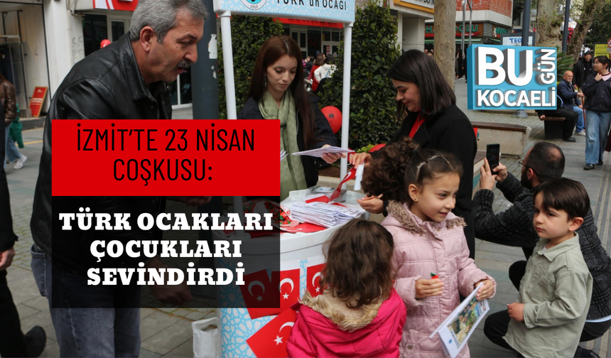İZMİT’TE 23 NİSAN COŞKUSU: TÜRK OCAKLARI ÇOCUKLARI SEVİNDİRDİ