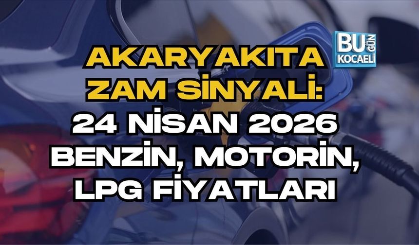 AKARYAKITA ZAM SİNYALİ: 24 NİSAN 2026 BENZİN MOTORİN LPG FİYATLARI