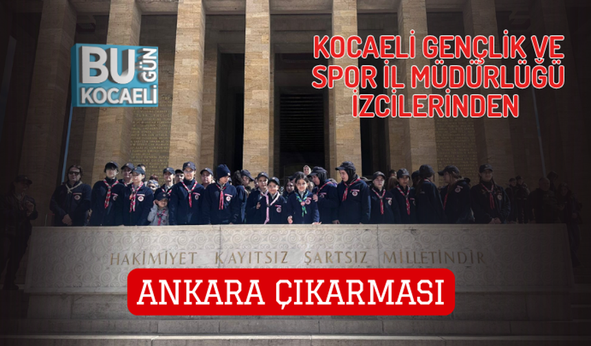 KOCAELİ GENÇLİK VE SPOR İL MÜDÜRLÜĞÜ İZCİLERİNDEN ANKARA ÇIKARMASI